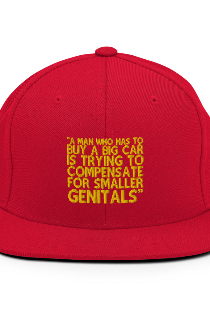 A man who has to buy a big car is trying to compensate for smaller genitals. -Mrs. Doubtfire Snapback Hat