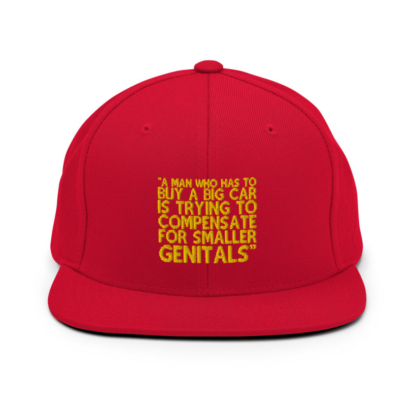 A man who has to buy a big car is trying to compensate for smaller genitals. -Mrs. Doubtfire Snapback Hat