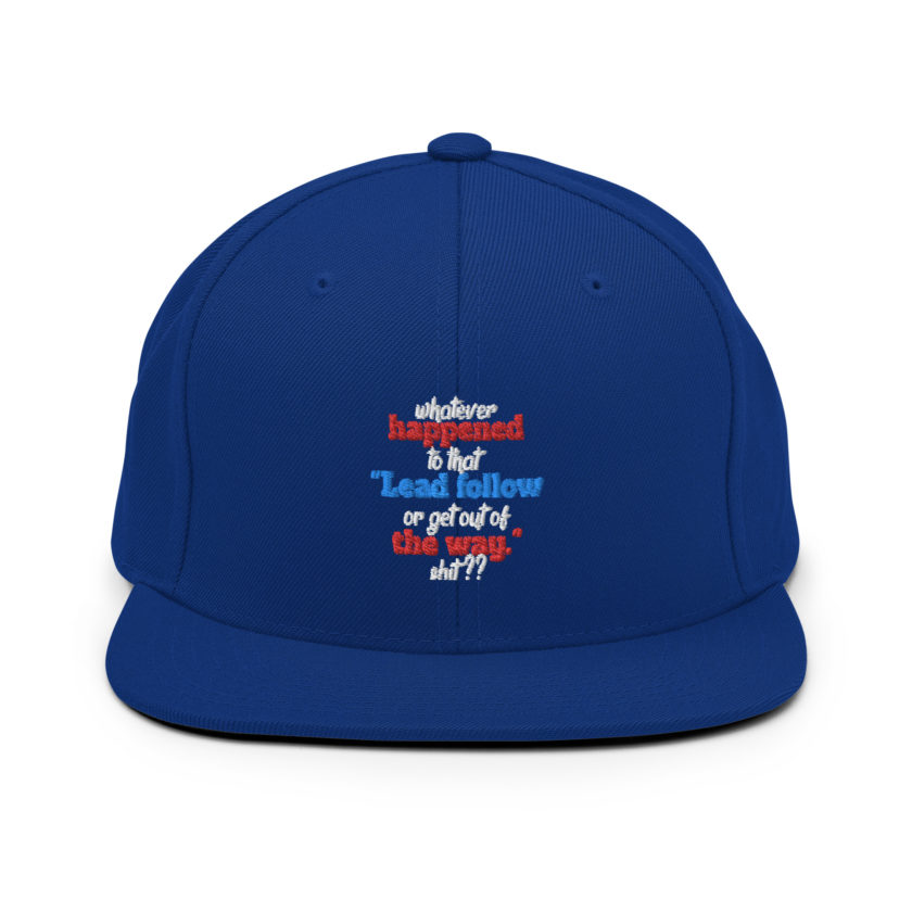 Whatever happened to that "Lead follow or get out of the way." shit ?? -Dwayne Elizondo MD Herbert Camacho, Idiocracy Snapback Hat - Image 8