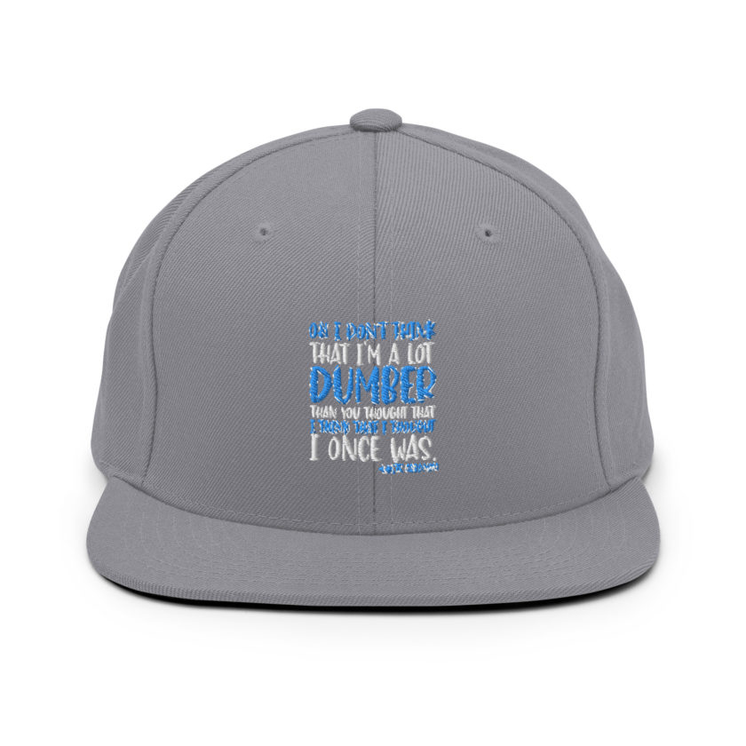 Oh I don't think that I'm a lot dumber than you thought that I think that i thought I once was. -White Goodman, Dodgeball Snapback Hat - Image 14
