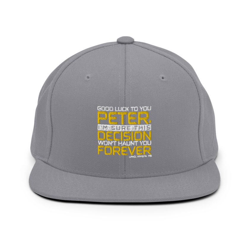 Good luck to you Peter, I'm sure this decision won't haunt you forever. -Lance Armstrong, Dodgeball Snapback Hat - Image 15