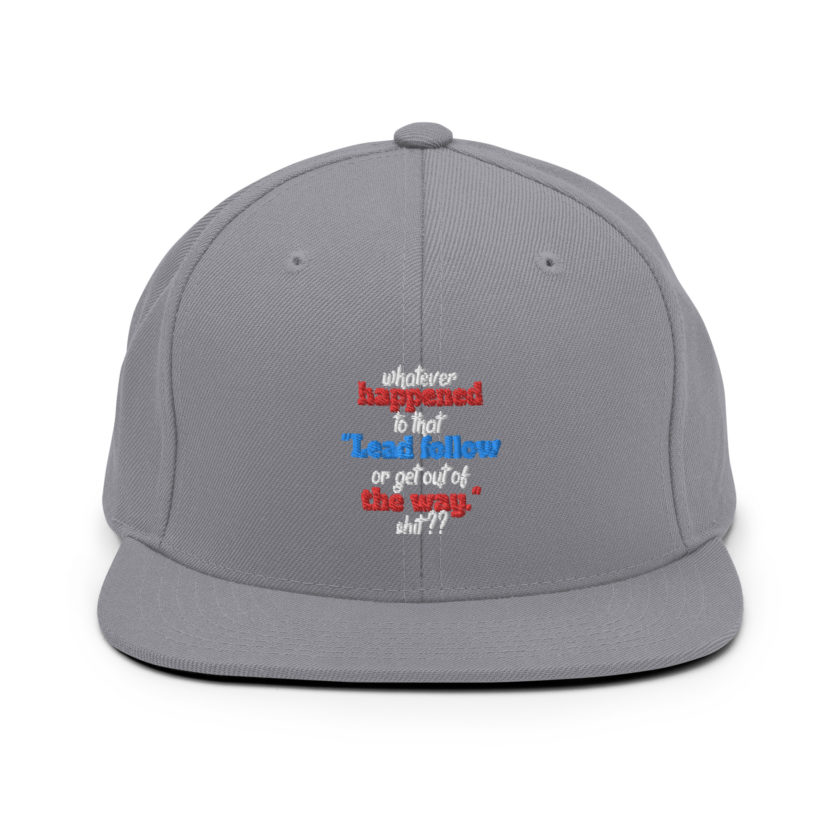 Whatever happened to that "Lead follow or get out of the way." shit ?? -Dwayne Elizondo MD Herbert Camacho, Idiocracy Snapback Hat - Image 14