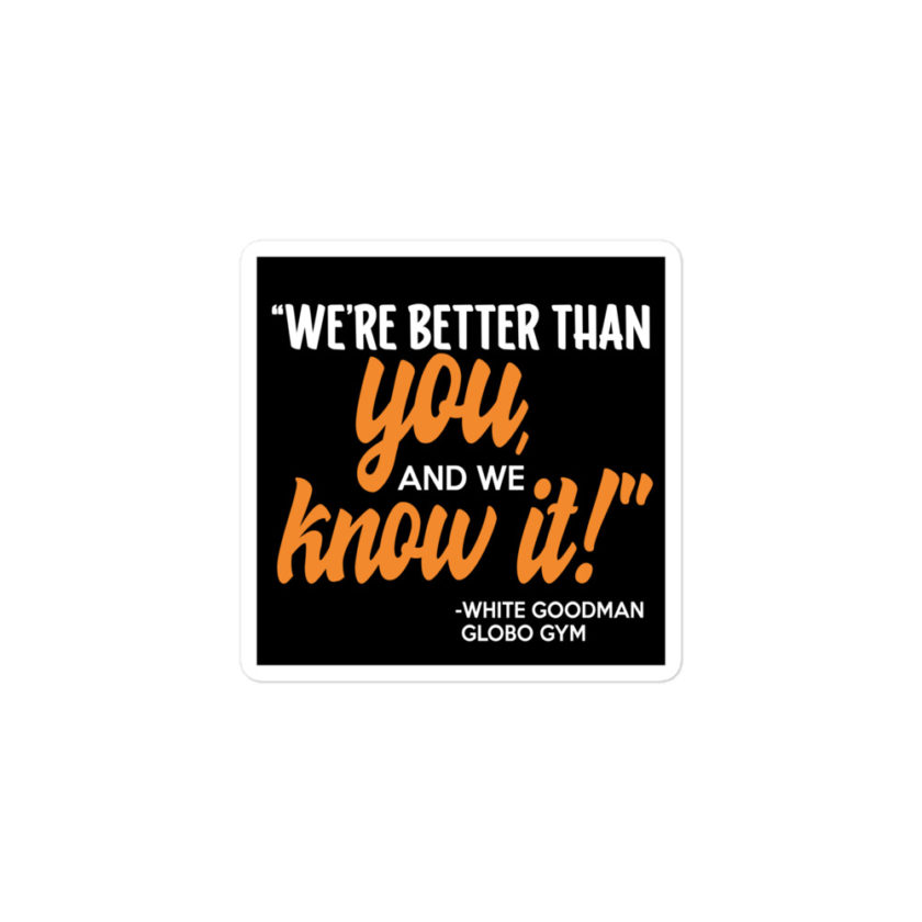 We're better than you, and we know it. -White Goodman, Dodgeball Bubble-free stickers - Image 2
