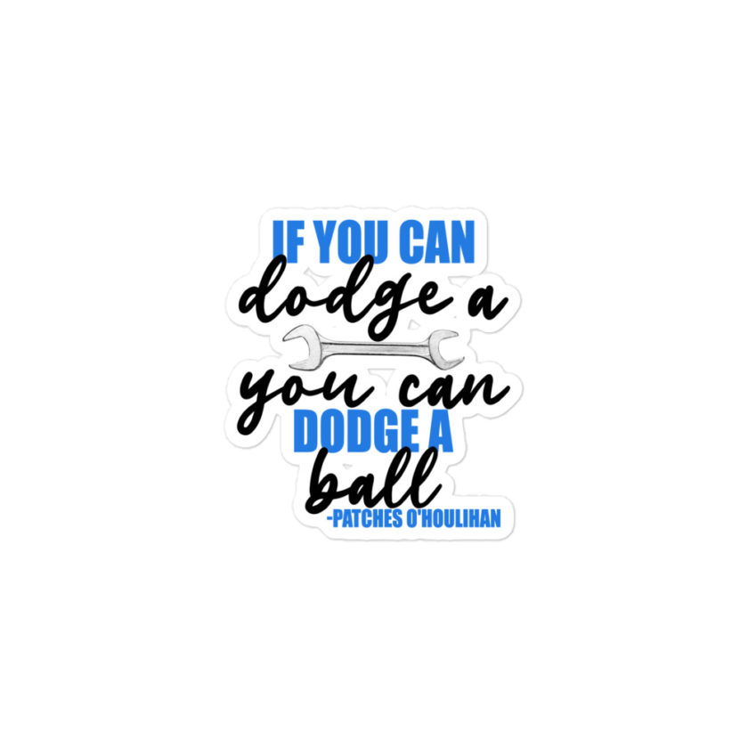 If you can dodge a wrench, you can dodge a ball! -Patches O'houlihan, Dodgeball Bubble-free stickers - Image 2