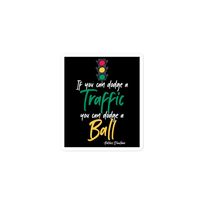 If you can dodge traffic you can dodge a ball. -Patches O'houlihan, Dodgeball Bubble-free stickers - Image 2