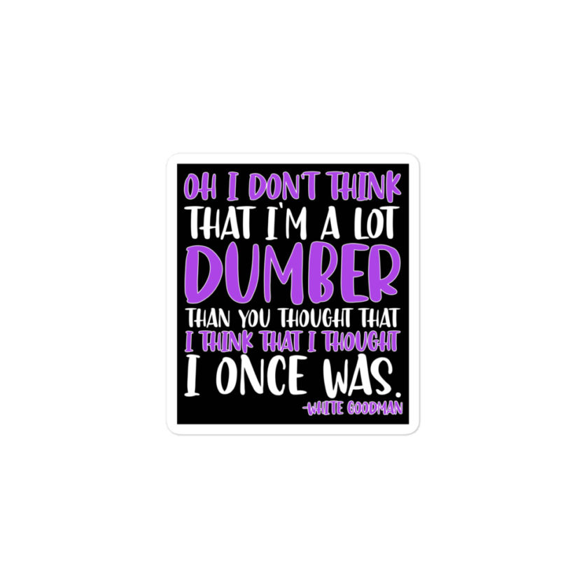 Oh I don't think that I'm a lot dumber than you thought that I think that i thought I once was. -White Goodman, Dodgeball Bubble-free stickers - Image 2