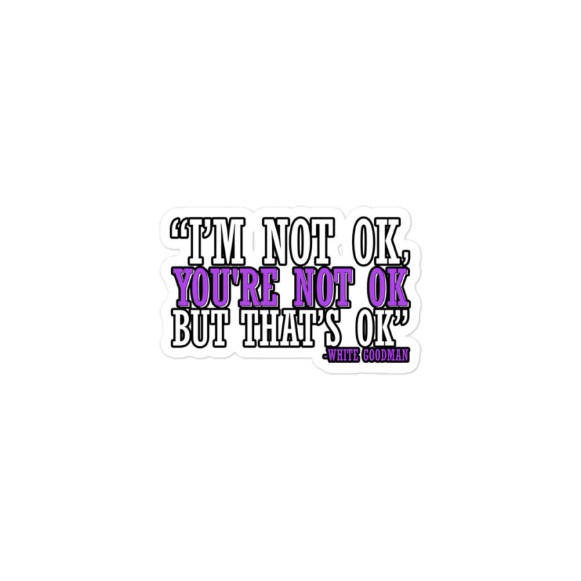 I'm not ok, you're not ok but that's ok. -White Goodman, Dodgeball Bubble-free stickers - Image 2