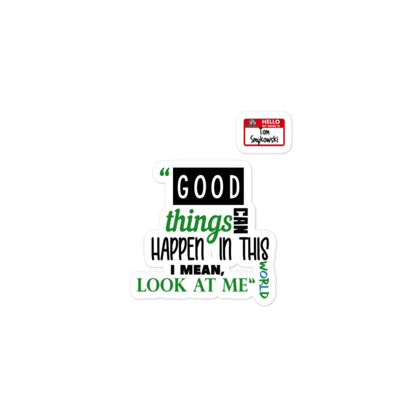 Good things can happen in this world...I mean, look at me -Tom Smykowski, Office Space Bubble-free stickers - Image 2
