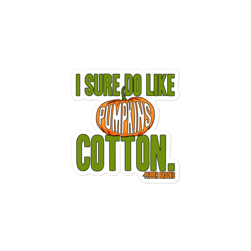 I sure do like pumpkins, Cotton. -Pepper Brooks, Dodgeball Bubble-free stickers - Image 2