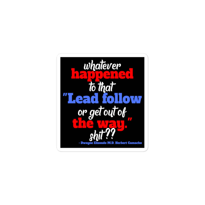 Whatever happened to that "Lead follow or get out of the way." shit ?? -Dwayne Elizondo MD Herbert Camacho, Idiocracy Bubble-free stickers - Image 2