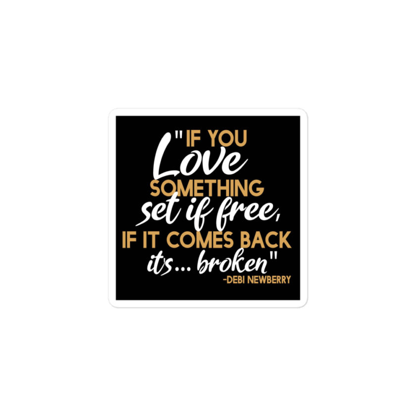 If you love something set it free, if it comes back it's...broken. -Debi Newberry, Grosse Point Blank Bubble-free stickers - Image 2