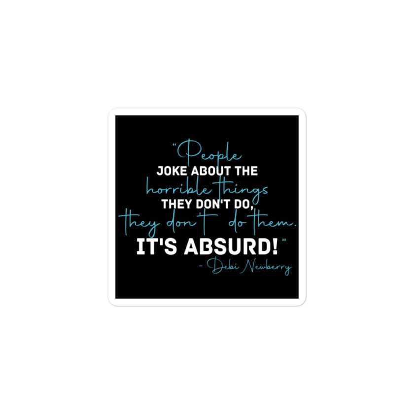 People joke about the horrible things they don't do they don't do them. It's absurd! -Debi Newberry, Grosse Point Blank Bubble-free stickers - Image 2