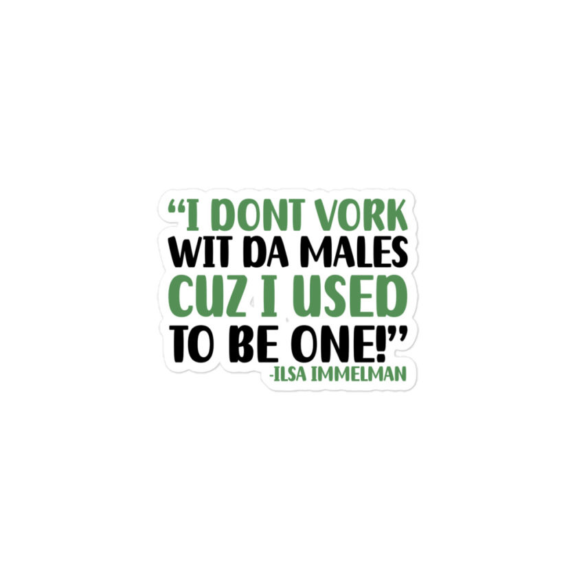 I dont vork wit da males cuz I used to be one! - Ilsa Immelman, Mrs. Doubtfire Bubble-free stickers - Image 2