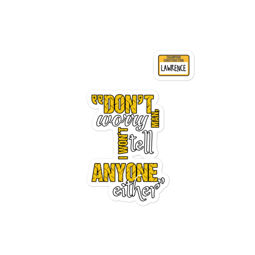 Don't worry man, I wont tell anyone either. -Lawrence, Office Space Bubble-free stickers