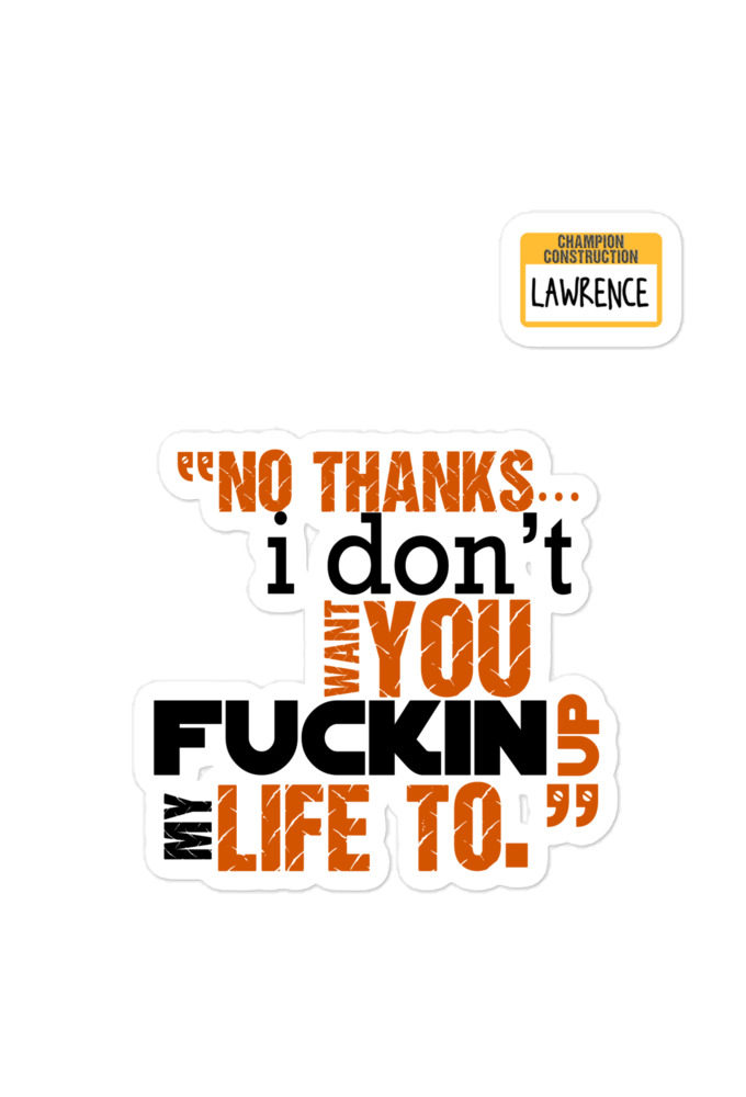 No thanks...I don't want you fucking up my life to. -Lawrence, Office Space Bubble-free stickers