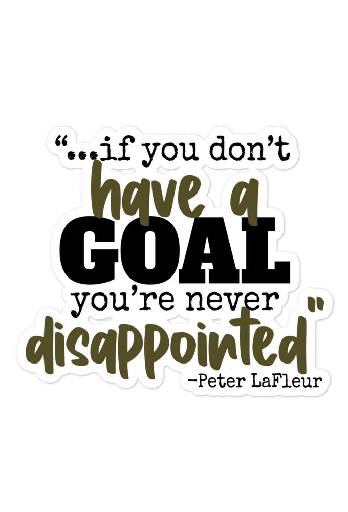 If you never have a goal you're never disappointed -Peter LaFleur, Dodgeball Bubble-free stickers
