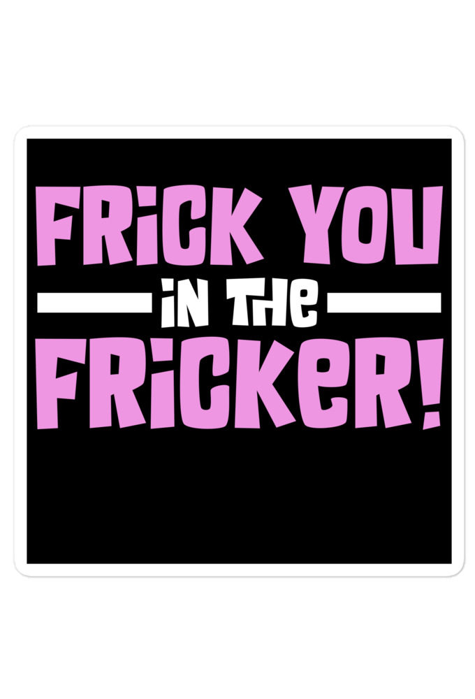 Frick you in the fricker! Bubble-free stickers