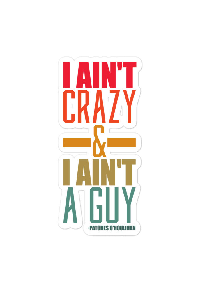 I ain't crazy and I ain't a guy. -Patches O'houlihan, Dodgeball Bubble-free stickers