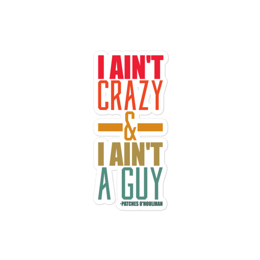 I ain't crazy and I ain't a guy. -Patches O'houlihan, Dodgeball Bubble-free stickers