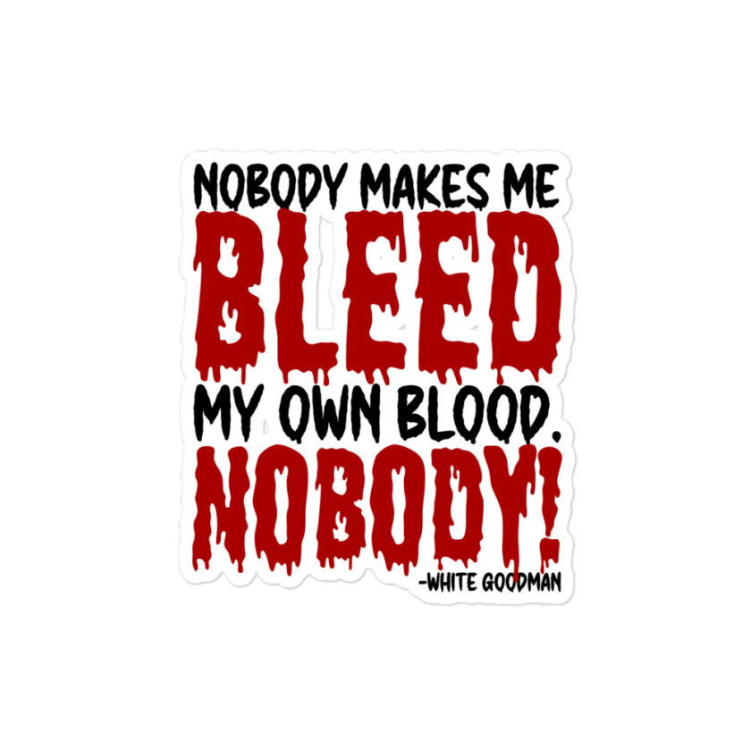 Nobody makes me bleed my own blood. NOBODY! -White Goodma, Dodgeball Bubble-free stickers