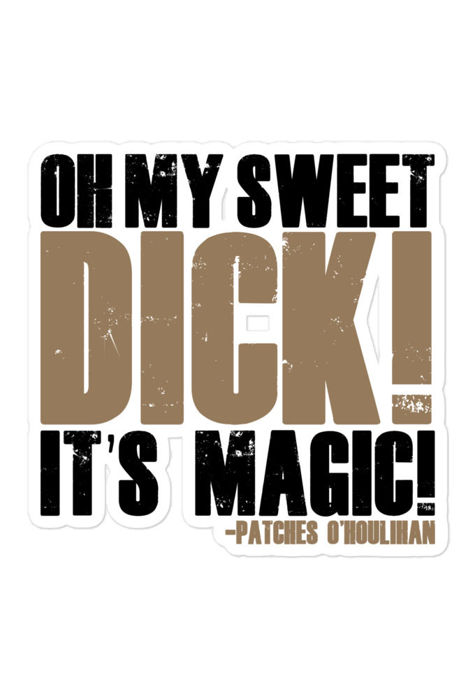 Oh my sweet dick! It's magic! -Patches O'houlihan, Dodgeball Bubble-free stickers