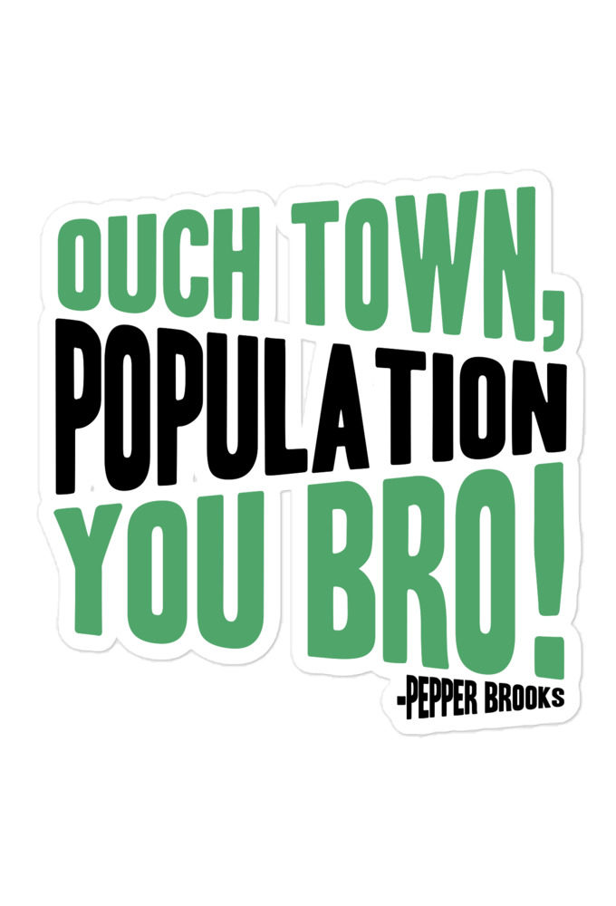 Ouch town, population you Bro! -Pepper Brooks, Dodgeball Bubble-free stickers