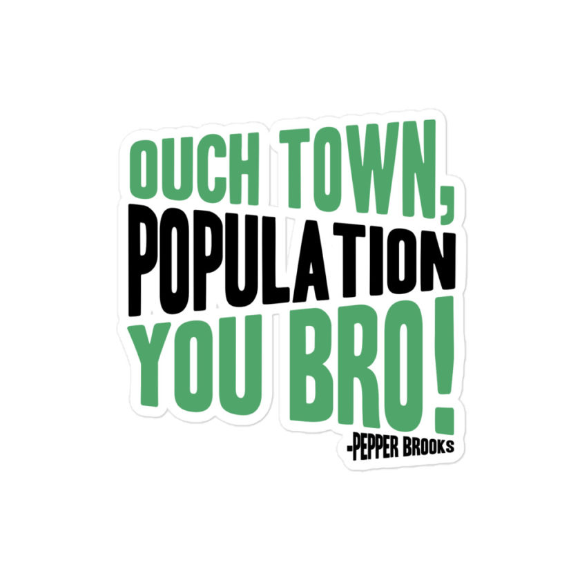 Ouch town, population you Bro! -Pepper Brooks, Dodgeball Bubble-free stickers