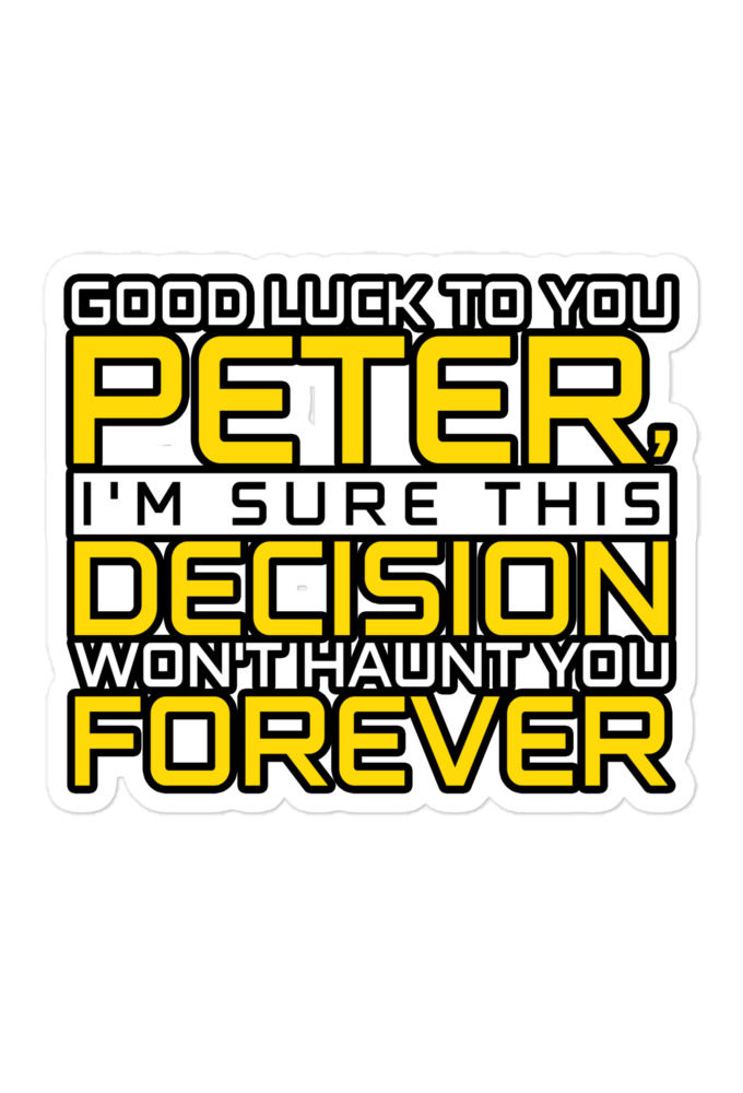 Good luck to you Peter, I'm sure this decision won't haunt you forever. -Lance Armstrong, Dodgeball Bubble-free stickers