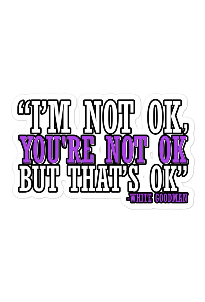 I'm not ok, you're not ok but that's ok. -White Goodman, Dodgeball Bubble-free stickers