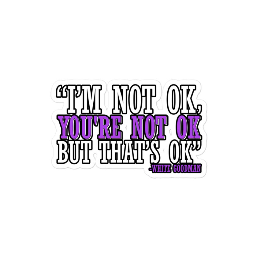 I'm not ok, you're not ok but that's ok. -White Goodman, Dodgeball Bubble-free stickers
