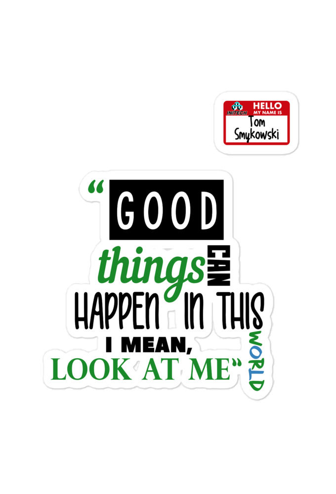 Good things can happen in this world...I mean, look at me -Tom Smykowski, Office Space Bubble-free stickers