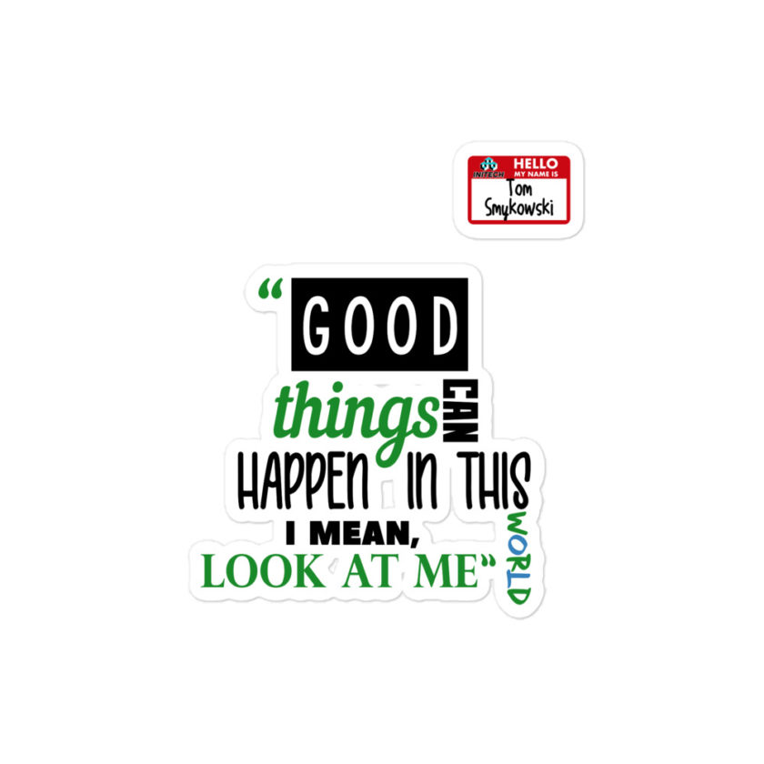 Good things can happen in this world...I mean, look at me -Tom Smykowski, Office Space Bubble-free stickers