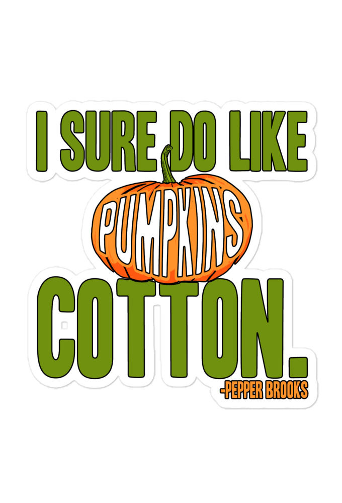 I sure do like pumpkins, Cotton. -Pepper Brooks, Dodgeball Bubble-free stickers