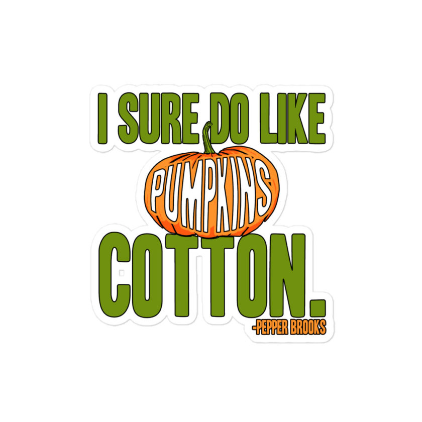 I sure do like pumpkins, Cotton. -Pepper Brooks, Dodgeball Bubble-free stickers