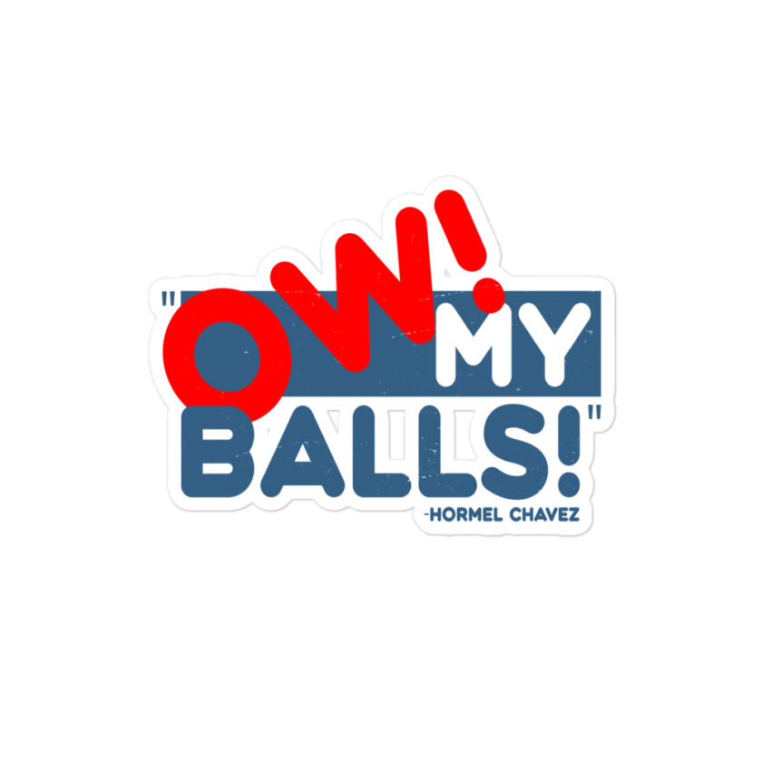Ow my Balls! -Hormel Chavez, Idiocracy Bubble-free stickers