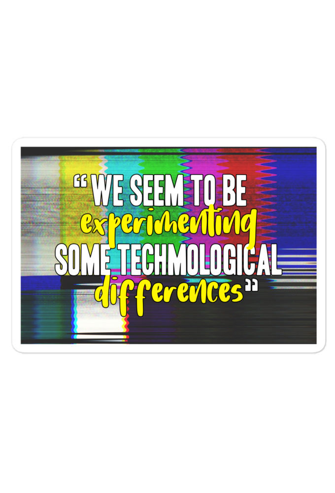We seem to be experimenting some techmological differences. - Idiocracy Bubble-free stickers
