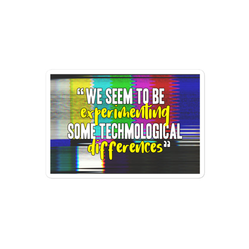 We seem to be experimenting some techmological differences. - Idiocracy Bubble-free stickers