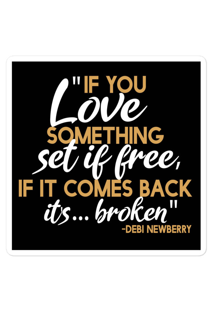 If you love something set it free, if it comes back it's...broken. -Debi Newberry, Grosse Point Blank Bubble-free stickers