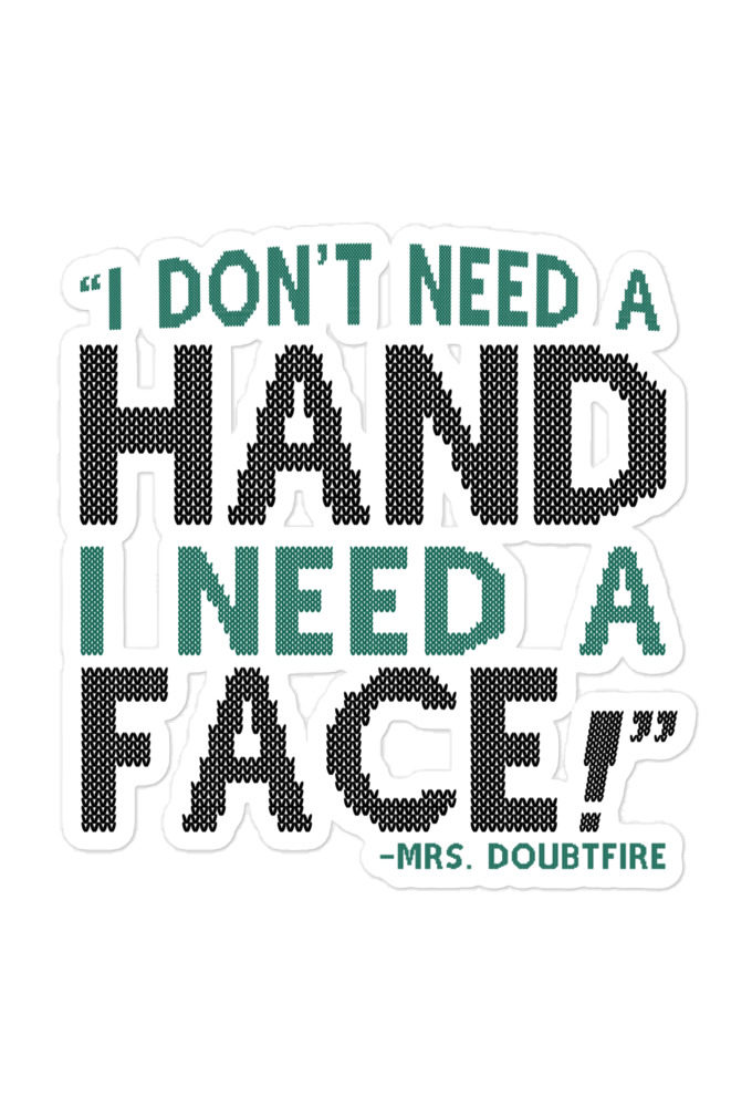 I don't need a HAND I need a FACE! -Mrs. Doubtfire Bubble-free stickers