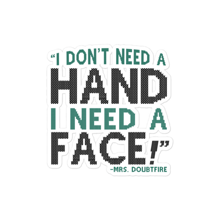 I don't need a HAND I need a FACE! -Mrs. Doubtfire Bubble-free stickers