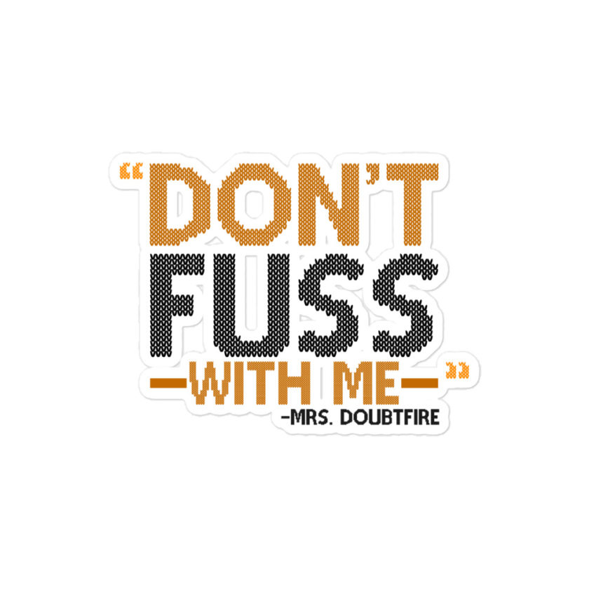 Don't FUSS with me... -Mrs. Doubtfire Bubble-free stickers