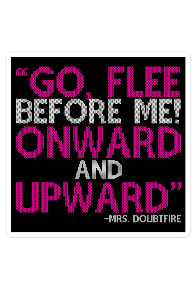 Go, flee before me! Onward and Upward! -Mrs. Doubtfire Bubble-free stickers