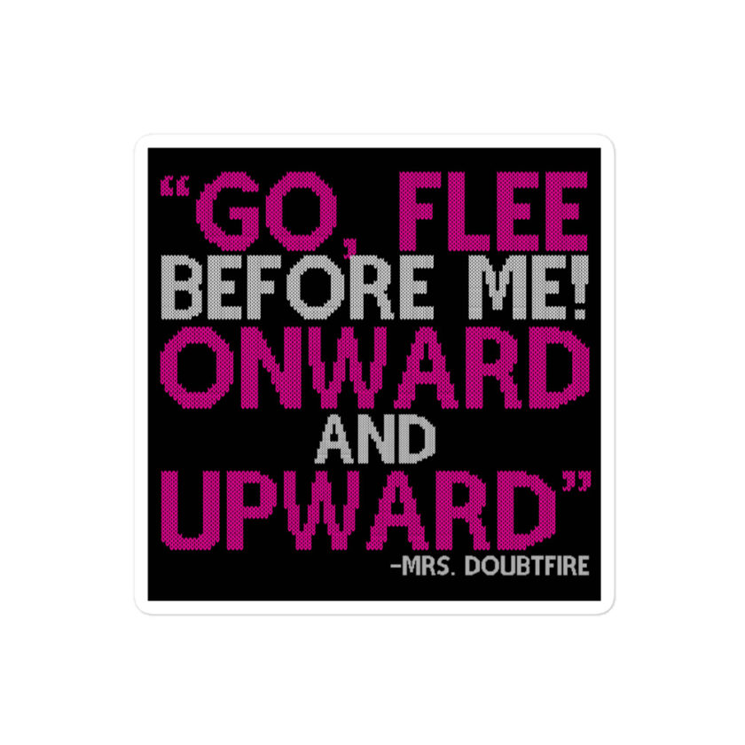 Go, flee before me! Onward and Upward! -Mrs. Doubtfire Bubble-free stickers