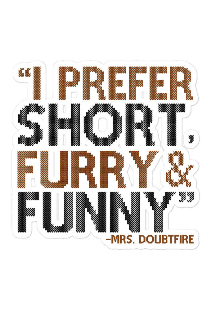 I prefer short furry and funny... -Mrs. Doubtfire  Bubble-free stickers