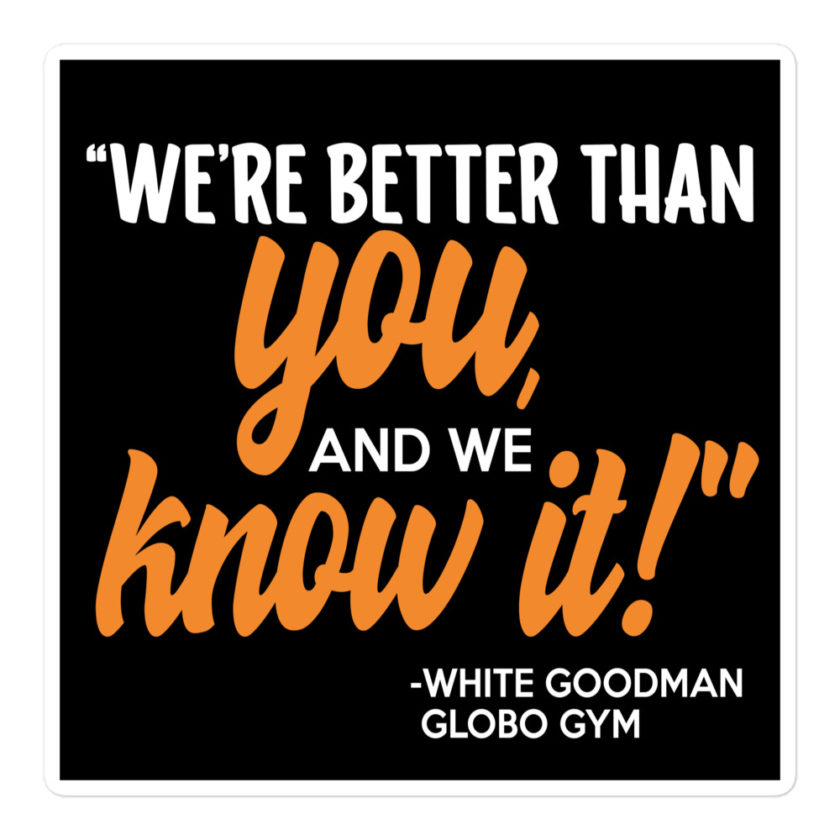 We're better than you, and we know it. -White Goodman, Dodgeball Bubble-free stickers - Image 3