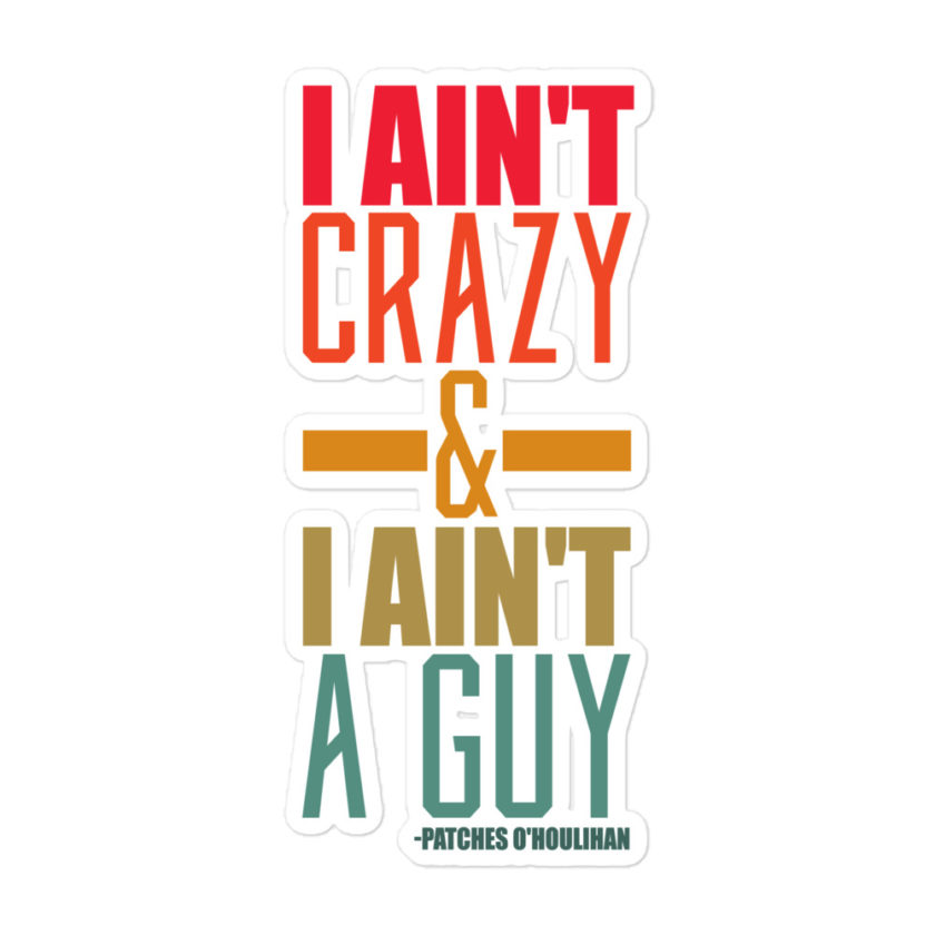 I ain't crazy and I ain't a guy. -Patches O'houlihan, Dodgeball Bubble-free stickers - Image 3