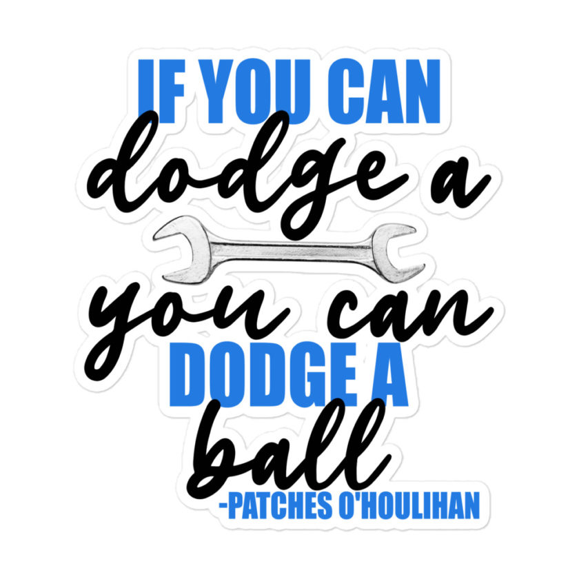 If you can dodge a wrench, you can dodge a ball! -Patches O'houlihan, Dodgeball Bubble-free stickers - Image 3