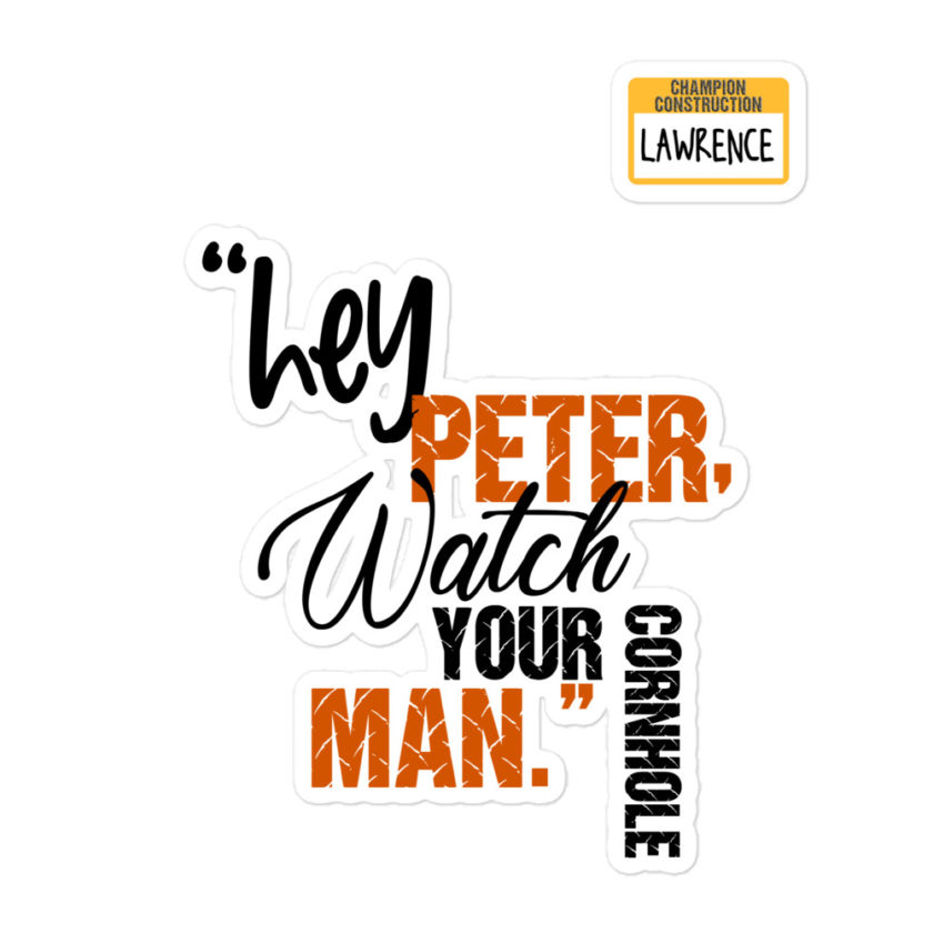 Hey Peter, watch your cornhole man. -Lawrence, Office Space Bubble-free stickers - Image 3