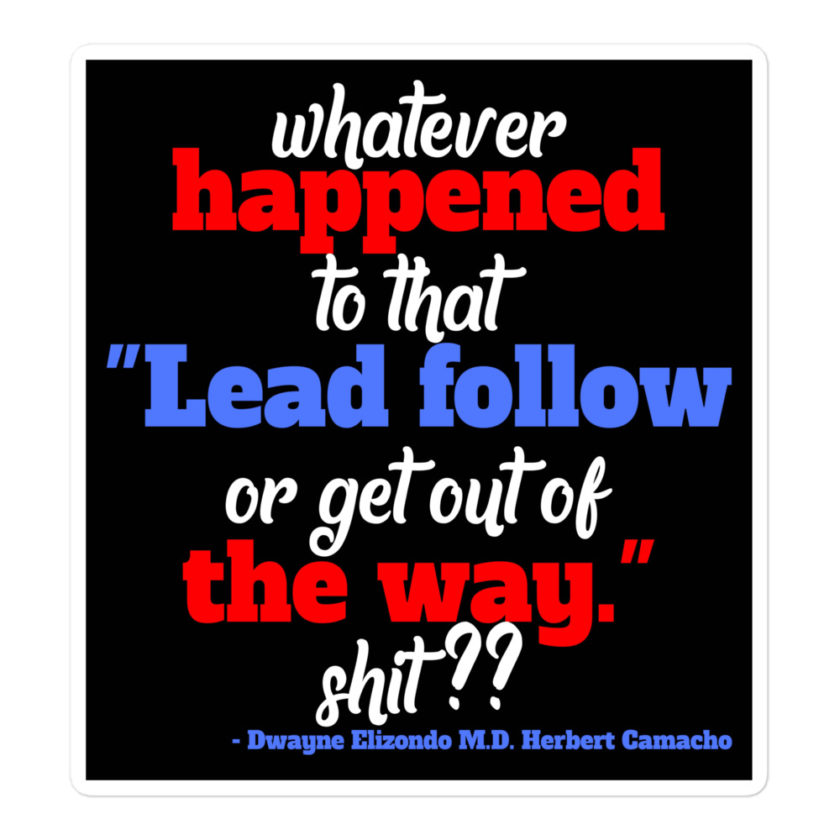 Whatever happened to that "Lead follow or get out of the way." shit ?? -Dwayne Elizondo MD Herbert Camacho, Idiocracy Bubble-free stickers - Image 3