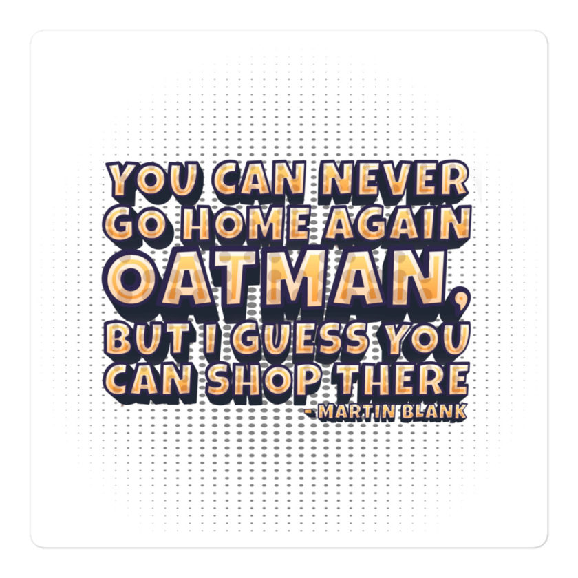 You can never go home again Oatman, but I guess you can shop there. -Martin Blank, Grosse Point Blank Bubble-free stickers - Image 3